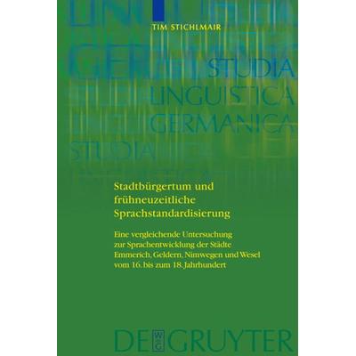 Stadtbürgertum und frühneuzeitliche Sprachstandardisierung, Gebundene Ausgabe von Tim Stichlmair, De Gruyter, 978-3-11-020875-7