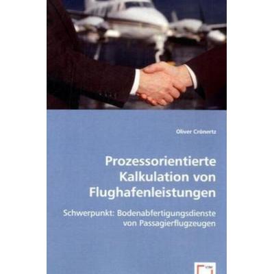 Crönertz, O: Prozessorientierte Kalkulation von Flughafenlei, Taschenbuch von Oliver Crönertz, VDM, 978-3-8364-8460-2