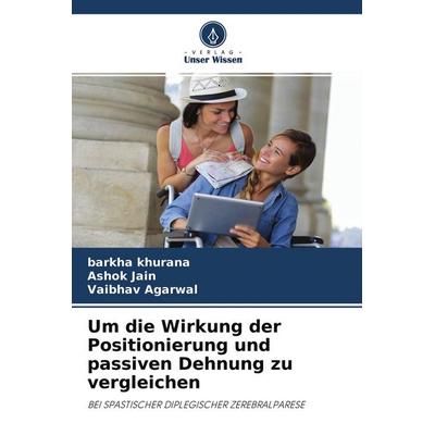 Um die Wirkung der Positionierung und passiven Dehnung zu vergleichen, Taschenbuch von Barkha Khurana,Ashok Jain,Vaibhav Agarwal, Verlag Unser Wissen,