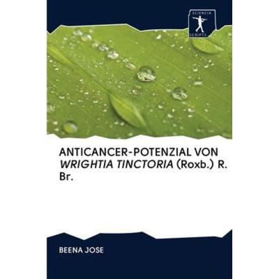 Anticancer-Potenzial von Wrightia Tinctoria (roxb.) R. Br., Taschenbuch von Beena Jose, BoD - Books on Demand, 978-620-0-92063-8