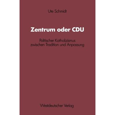 Zentrum oder CDU, Taschenbuch von Ute Schmidt, VS Verlag für Sozialwissenschaften, 978-3-531-11855-0