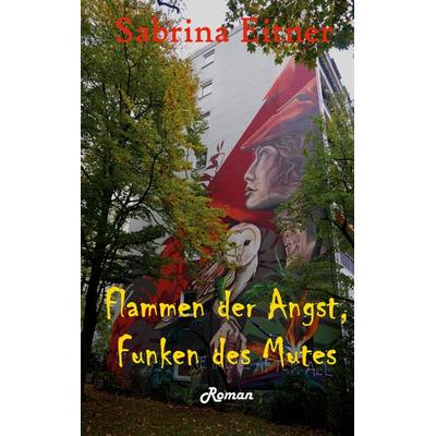 Flammen der Angst, Funken des Mutes, Taschenbuch von Sabrina Eitner, Twentysix, 978-3-7407-8198-9