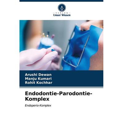 Endodontie-Parodontie-Komplex, Taschenbuch von Arushi Dewan,Manju Kumari,Rohit Kochhar, Verlag Unser Wissen, 978-620-7-07760-1