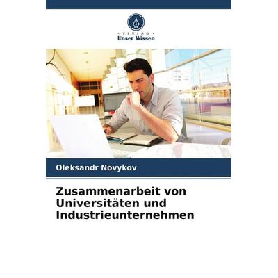 Zusammenarbeit von Universitäten und Industrieunternehmen, Taschenbuch von Oleksandr Novykov, Verlag Unser Wissen, 978-620-7-88288-5