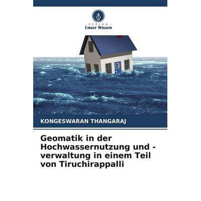 Geomatik in der Hochwassernutzung und -verwaltung in einem Teil von Tiruchirappalli, Taschenbuch von Kongeswaran Thangaraj, Verlag Unser Wissen,