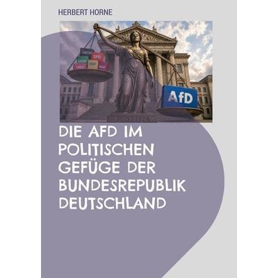 Die AfD im politischen Gefüge der Bundesrepublik Deutschland, Gebundene Ausgabe von Herbert Horne, BoD – Books on Demand, 978-3-695-78407-3