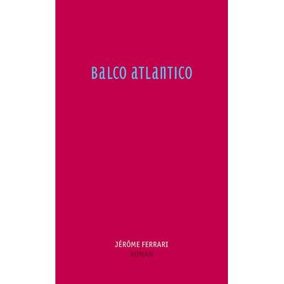 Balco Atlantico, Gebundene Ausgabe von Jérôme Ferrari, Secession Verlag für Literatur, 978-3-905951-24-0