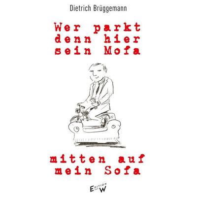Wer parkt denn hier sein Mofa mitten auf mein Sofa, Gebundene Ausgabe von Dietrich Brüggemann, Edition W GmbH, 978-3-949671-16-6