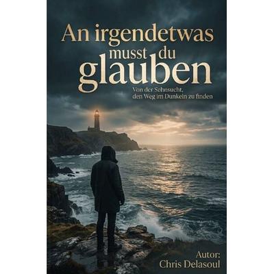 An irgendetwas musst du glauben, Taschenbuch von Chris Delasoul, Epubli, 978-3-565-76034-3