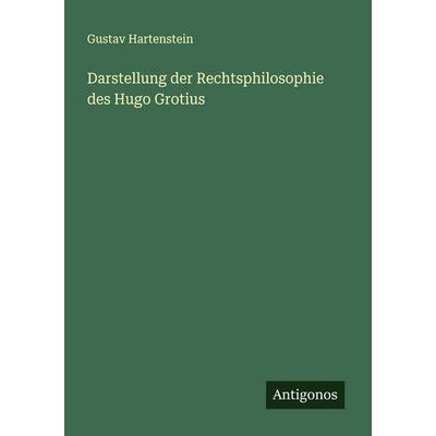 Darstellung der Rechtsphilosophie des Hugo Grotius, Taschenbuch von Gustav Hartenstein, Antigonos Verlag, 978-3-563-30082-4