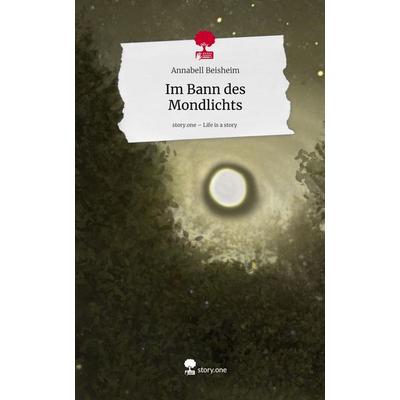 Im Bann des Mondlichts. Life is a Story - story.one, Gebundene Ausgabe von Annabell Beisheim, Storylution, 978-3-7115-9371-9
