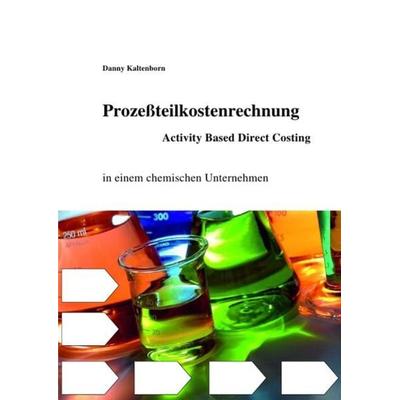 Prozeßteilkostenrechung/ Activity Based Direct Costing in einem chemischen Unternehmen, Taschenbuch von Danny Kaltenborn, Epubli, 978-3-8442-4371-0