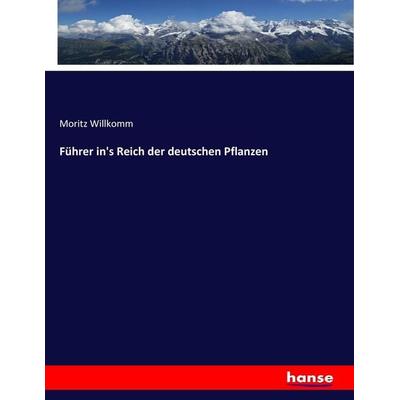 Führer in's Reich der deutschen Pflanzen, Taschenbuch von Moritz Willkomm, Hansebooks, 978-3-7436-7401-1