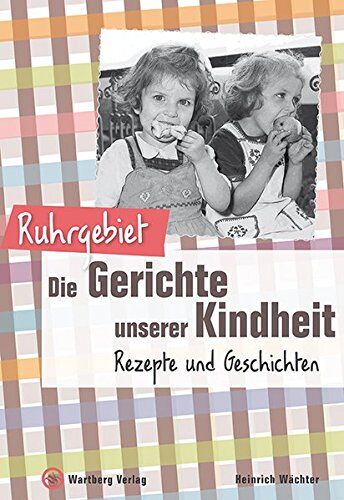 Heinrich Wächter - Ruhrgebiet - Die Gerichte unserer Kindheit: Rezepte und Geschichte - Preis vom 11.10.2026 15:43:13 h
