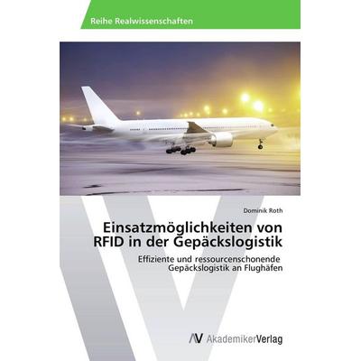 Einsatzmöglichkeiten von RFID in der Gepäckslogistik, Taschenbuch von Dominik Roth, AV Akademikerverlag, 978-3-639-46408-5