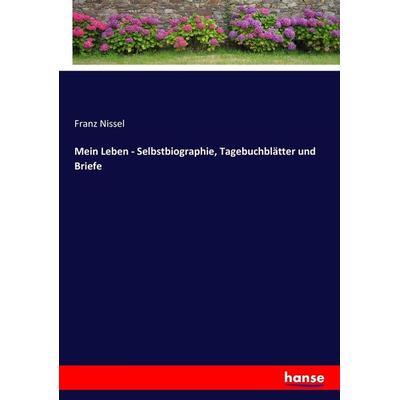Mein Leben - Selbstbiographie, Tagebuchblätter und Briefe, Taschenbuch von Franz Nissel, Hansebooks, 978-3-7436-3952-2