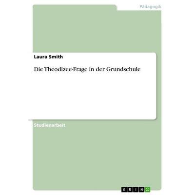 Die Theodizee-Frage in der Grundschule, Taschenbuch von Laura Smith, GRIN, 978-3-668-11317-6