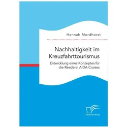 Nachhaltigkeit im Kreuzfahrttourismus. Entwicklung eines Konzeptes für die Reederei AIDA Cruises, Fachbücher von Hannah Mordhorst
