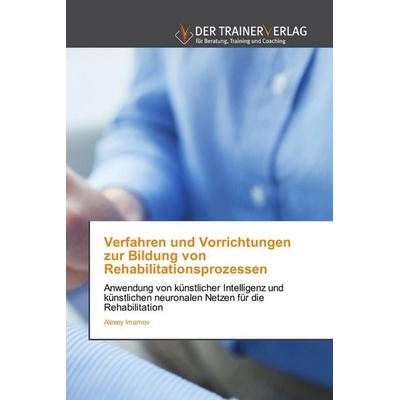 Verfahren und Vorrichtungen zur Bildung von Rehabilitationsprozessen, Taschenbuch von Alexey Imamov, Trainerverlag, 978-3-8417-5969-6