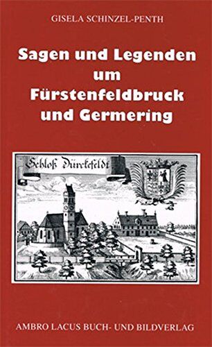 Gisela Schinzel-Penth - Sagen und Legenden um Fürstenfeldbruck und Germering: Aus dem Gebiet des Landkreises Fürstenfeldbruck - Preis vom 09.10.2026 07:28:09 h