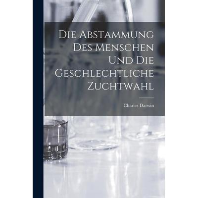 Die Abstammung des Menschen und die geschlechtliche Zuchtwahl, Taschenbuch von Charles Darwin, Legare Street Press, 978-1-01-620371-5