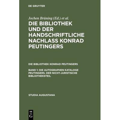 Die autographen Kataloge Peutingers. Der nicht-juristische Bibliotheksteil, Gebundene Ausgabe von Hans-Jörg Künast,Helmut Zäh, De Gruyter,