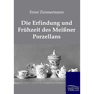 Die Erfindung und Frühzeit des Meißner Porzellans, Taschenbuch von Ernst Zimmermann, Salzwasser, 978-3-86444-354-1