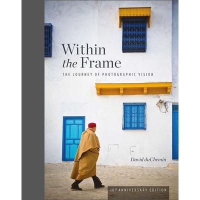 Within the Frame, 10th Anniversary Edition, Taschenbuch von David DuChemin, Pan macmillan Ltd., 978-1-68198-456-8