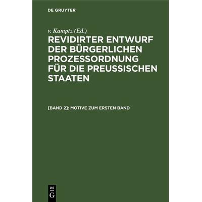 Revidirter Entwurf der bürgerlichen Prozeßordnung für die Preussischen Staaten / Motive zum ersten Band, Gebundene Ausgabe von , De Gruyter,