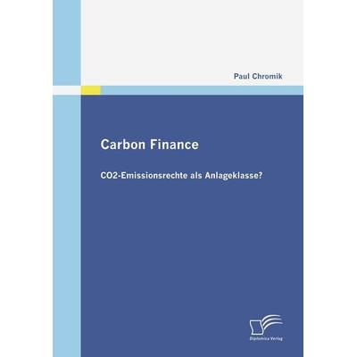 Carbon Finance - CO2-Emissionsrechte als Anlageklasse?, Taschenbuch von Paul Chromik, Diplomica Verlag GmbH, 978-3-8366-7248-1