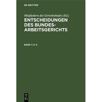 Entscheidungen des Bundesarbeitsgerichts / Entscheidungen des Bundesarbeitsgerichts. Band 7, Heft 5, Gebundene Ausgabe von , De Gruyter,
