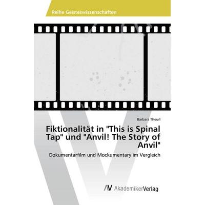 Fiktionalität in 'This is Spinal Tap' und 'Anvil! The Story of Anvil'; Taschenbuch von Barbara Theurl, AV Akademikerverlag, 978-3-639-88054-0