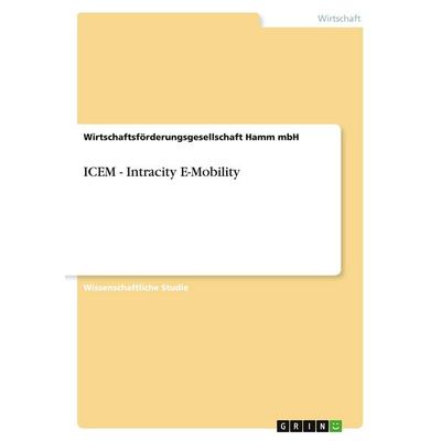 ICEM - Intracity E-Mobility, Taschenbuch von Wirtschaftsförderungsgesellschaft Hamm mbH, GRIN, 978-3-346-03675-9