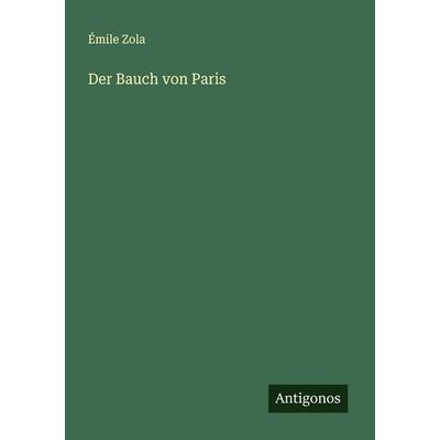 Der Bauch von Paris, Taschenbuch von Emile Zola, Antigonos Verlag, 978-3-566-00648-8
