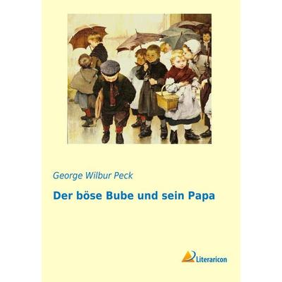 Der böse Bube und sein Papa, Taschenbuch von George Wilbur Peck, Literaricon, 978-3-95697-650-6
