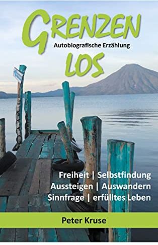 Peter Kruse - Grenzenlos - Freiheit, Selbstfindung, Aussteigen, Auswandern, Sinnfrage, erfülltes Leben: Autobiografische Erzählung - Costa Rica, Guatemala, Kuba - Preis vom 30.09.2026 22:30:23 h