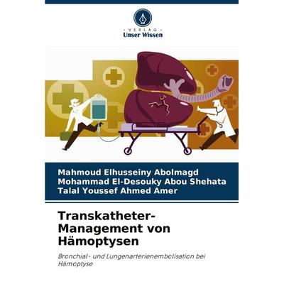 Transkatheter-Management von Hämoptysen, Taschenbuch von Mahmoud Elhusseiny Abolmagd,Mohammad El-Desouky Abou Shehata,Talal Youssef Ahmed Amer, Verlag