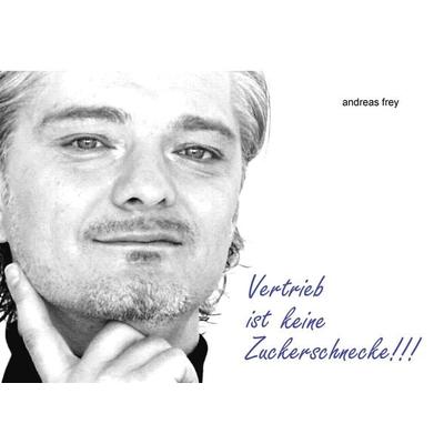 Vertrieb ist keine Zuckerschnecke, Gebundene Ausgabe von Andreas Frey, BoD – Books on Demand, 978-3-8448-1175-9