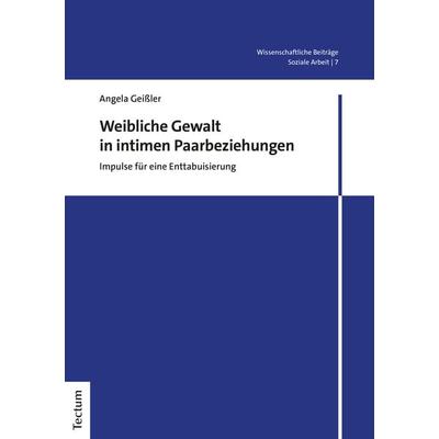Weibliche Gewalt in intimen Paarbeziehungen, Taschenbuch von Angela Geissler, Tectum Wissenschaftsverlag, 978-3-8288-4572-5
