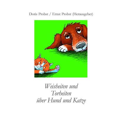Weisheiten über Hund und Katze, Gebundene Ausgabe von Doris Probst,Ernst Probst, Tredition, 978-3-384-44400-4