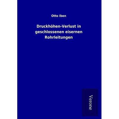 Druckhöhen-Verlust in geschlossenen eisernen Rohrleitungen, Gebundene Ausgabe von Otto Iben, BoD - Books on Demand