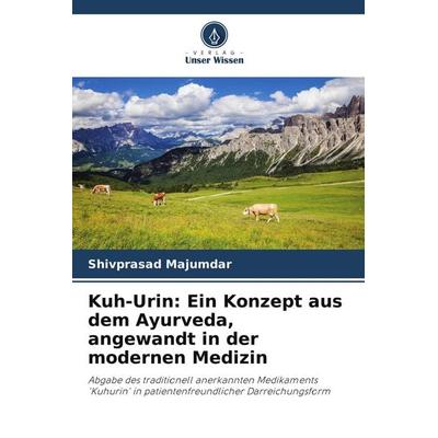 Kuh-Urin: Ein Konzept aus dem Ayurveda, angewandt in der modernen Medizin, Taschenbuch von Shivprasad Majumdar, Verlag Unser Wissen, 978-620-5-44092-6