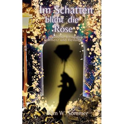 Im Schatten blüht die Rose, Gebundene Ausgabe von Kim W. Sommer, Tredition, 978-3-384-39906-9