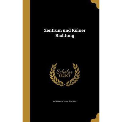 Zentrum und Kölner Richtung, Gebundene Ausgabe von Hermann Roeren, Creative Media Partners, LLC, 978-1-363-33059-1