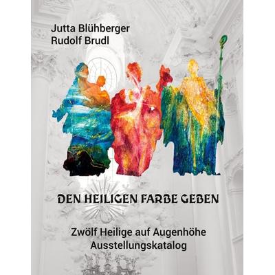 Den Heiligen Farbe geben, Taschenbuch von Jutta Blühberger, BoD – Books on Demand, 978-3-7597-7805-5
