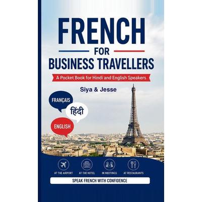 French for Business Travellers, Taschenbuch von Jesse M.,Siya D., Createspace Independent Publishing Platform