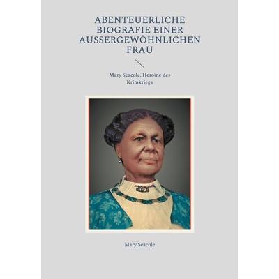 Abenteuerliche Biografie einer außergewöhnlichen Frau, Taschenbuch von Mary Seacole, BoD – Books on Demand, 978-3-7557-4161-9