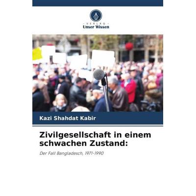 Zivilgesellschaft in einem schwachen Zustand:, Taschenbuch von Kazi Shahdat Kabir, Verlag Unser Wissen, 978-620-3-33572-9