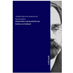 Stammreihe und Geschichte der Grafen von Sulzbach, Sachbücher von Königlich Bayrische Akademie der Wissenschaften