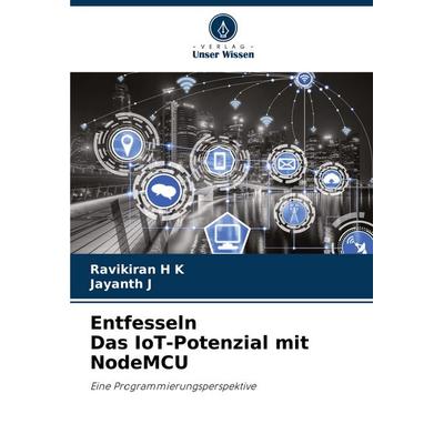 Entfesseln Das IoT-Potenzial mit NodeMCU, Taschenbuch von Ravikiran H. K.,Jayanth J., Verlag Unser Wissen, 978-620-6-98366-8